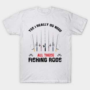 Funny Yes I Really Do Need All These Fishing Rods Lovers T-Shirt